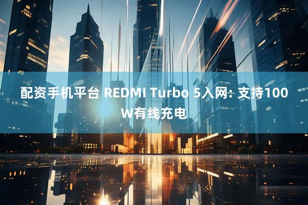 配资手机平台 REDMI Turbo 5入网: 支持100W有线充电