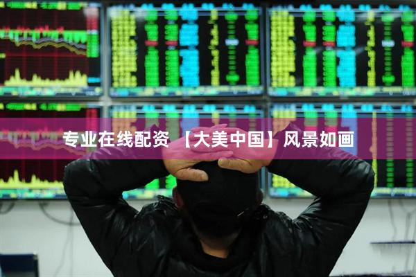 专业在线配资 【大美中国】风景如画